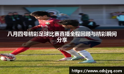 八月四号精彩足球比赛直播全程回顾与精彩瞬间分享