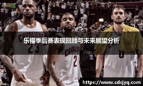 乐福季后赛表现回顾与未来展望分析