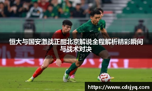 恒大与国安激战正酣北京解说全程解析精彩瞬间与战术对决