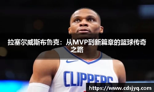 拉塞尔威斯布鲁克：从MVP到新篇章的篮球传奇之路